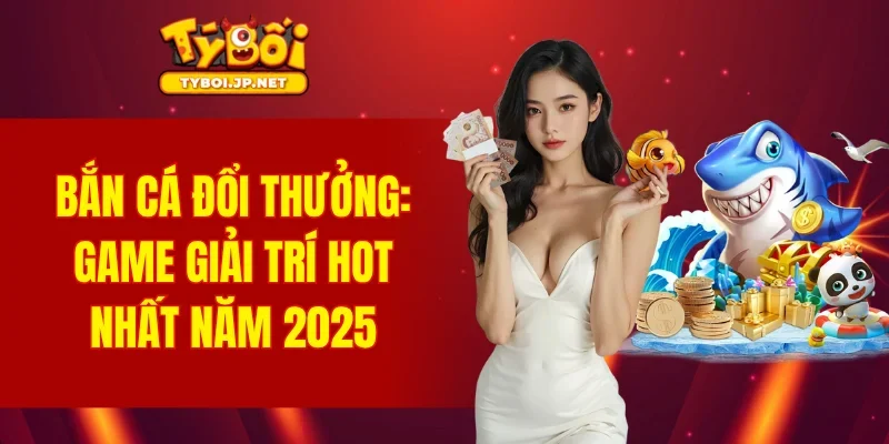 Bắn Cá Đổi Thưởng