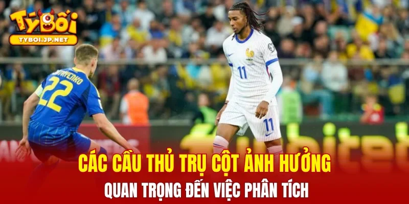 Các cầu thủ trụ cột ảnh hưởng quan trọng đến việc phân tích
