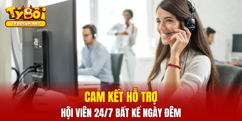 Cam kết hỗ trợ hội viên 24/7 bất kể ngày đêm