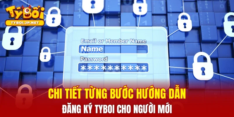 Chi tiết từng bước hướng dẫn đăng ký TYBOI cho người mới