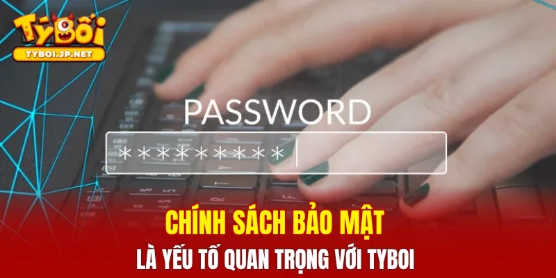 Chính sách bảo mật là yếu tố quan trọng với TYBOI