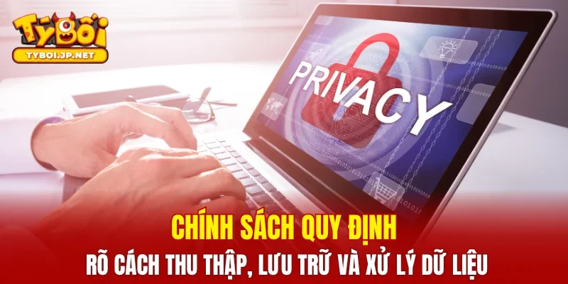 Chính sách quy định rõ cách thu thập, lưu trữ và xử lý dữ liệu