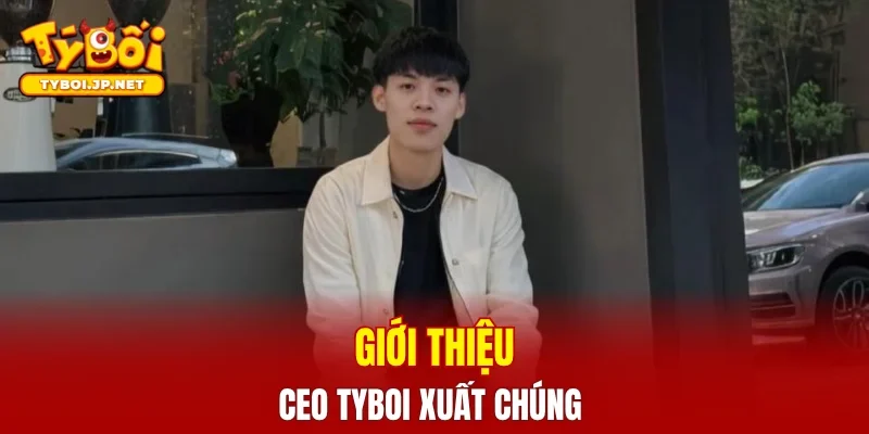 Giới thiệu CEO TYBOI xuất chúng