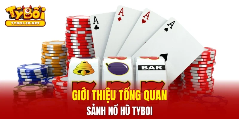 Giới thiệu chung về sảnh nổ hũ TYBOI