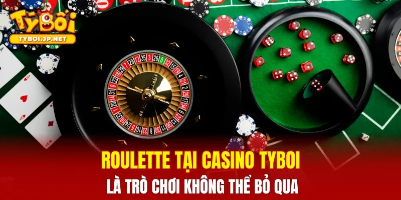 Roulette tại casino TYBOI là trò chơi không thể bỏ qua