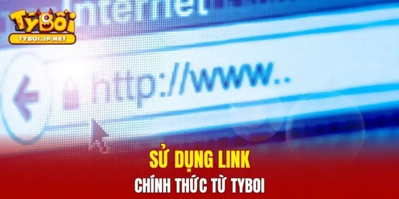 Sử dụng link chính thức từ TYBOI