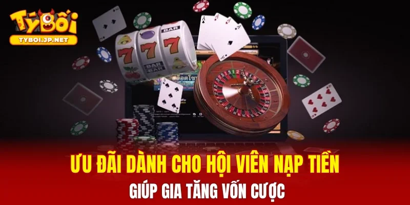 Ưu đãi dành cho hội viên nạp tiền giúp gia tăng vốn cược